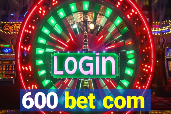 600 bet com